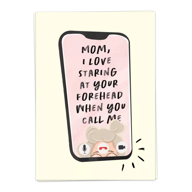 Mom i love staring at your forehead when you call me